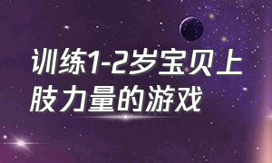 训练1-2岁宝贝上肢力量的游戏