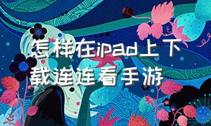 怎样在ipad上下载连连看手游