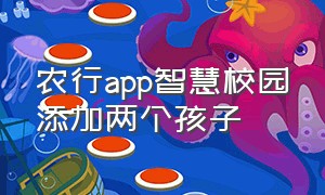 农行app智慧校园添加两个孩子