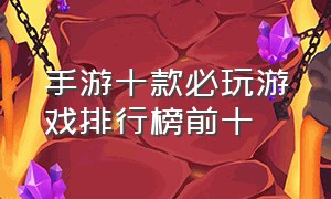 手游十款必玩游戏排行榜前十