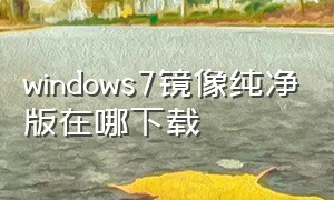 windows7镜像纯净版在哪下载