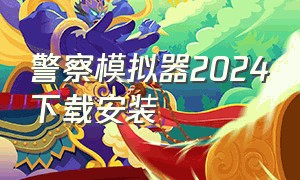 警察模拟器2024下载安装