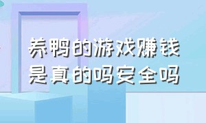 养鸭的游戏赚钱是真的吗安全吗（养鸭的游戏赚钱是真的吗安全吗可靠吗）