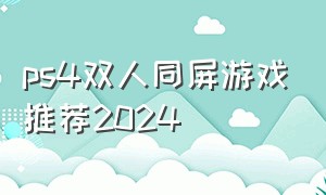 ps4双人同屏游戏推荐2024