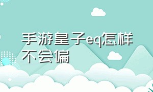 手游皇子eq怎样不会偏（手游皇子eq二连最快方法）