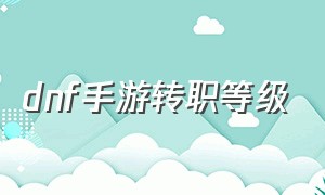 dnf手游转职等级