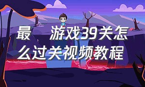 最囧游戏39关怎么过关视频教程