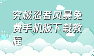 究极忍者风暴免费手机版下载教程