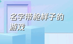 名字带枪样子的游戏