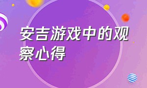 安吉游戏中的观察心得（安吉游戏观察感悟）