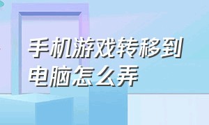 手机游戏转移到电脑怎么弄