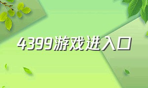 4399游戏进入口（4399游戏官网入口）