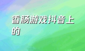 香肠游戏抖音上的