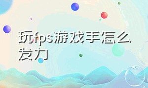 玩fps游戏手怎么发力