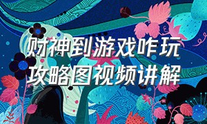 财神到游戏咋玩攻略图视频讲解