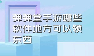 弹弹堂手游哪些软件地方可以领东西（弹弹堂手游礼包领取中心最新）