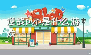 逆战pvp是什么游戏（逆战pvp怎么玩得好）