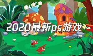 2020最新ps游戏