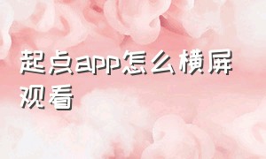 起点app怎么横屏观看（起点app不允许截图怎么解决）