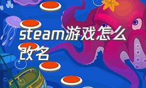 Steam游戏怎么改名