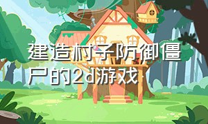 建造村子防御僵尸的2d游戏