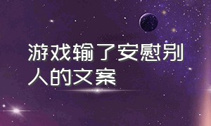 游戏输了安慰别人的文案