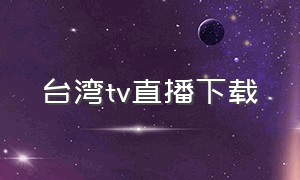 台湾tv直播下载