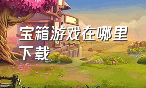 宝箱游戏在哪里下载