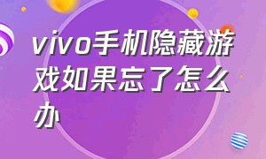 vivo手机隐藏游戏如果忘了怎么办