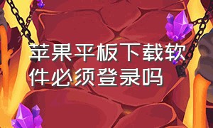 苹果平板下载软件必须登录吗