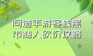 问道手游客栈黑市商人砍价攻略