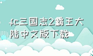 fc三国志2霸王大陆中文版下载