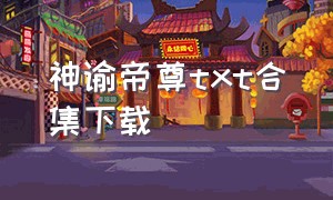 神谕帝尊txt合集下载（九阳神尊电子书txt全集下载）