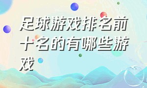 足球游戏排名前十名的有哪些游戏