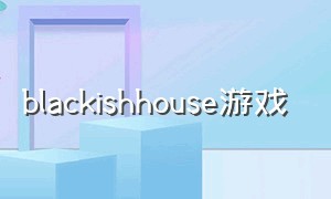 blackishhouse游戏