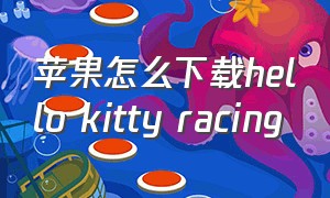 苹果怎么下载hello kitty racing