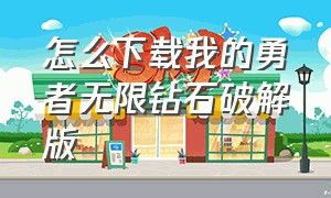 怎么下载我的勇者无限钻石破解版（我的勇者内购版无限钻石哪里下）