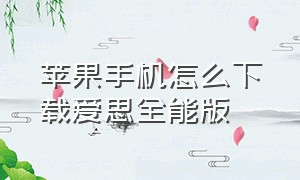 苹果手机怎么下载爱思全能版