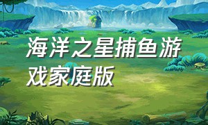 海洋之星捕鱼游戏家庭版