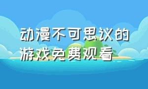 动漫不可思议的游戏免费观看