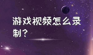 游戏视频怎么录制?