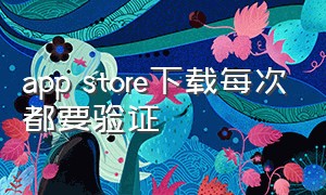 app store下载每次都要验证