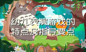 幼儿表演游戏的特点及指导要点