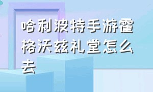 哈利波特手游霍格沃兹礼堂怎么去