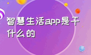 智慧生活app是干什么的