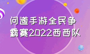 问道手游全民争霸赛2022西西队