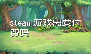 steam游戏需要付费吗