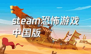 steam恐怖游戏中国版（中国恐怖游戏steam免费）