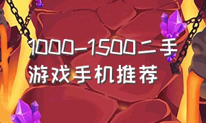 1000-1500二手游戏手机推荐