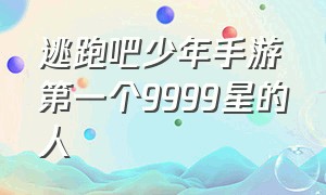 逃跑吧少年手游第一个9999星的人